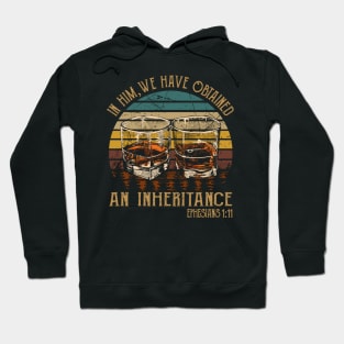 In Him, We Have Obtained An Inheritance Whiskey Glasses Hoodie